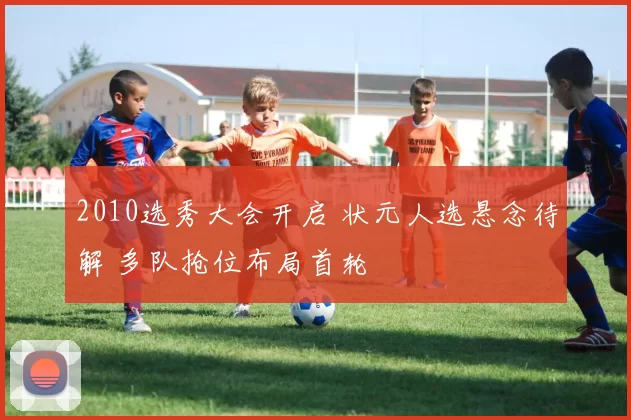 2010选秀大会开启 状元人选悬念待解 多队抢位布局首轮