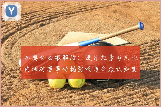 冬奥会会徽解读：设计元素与文化内涵对赛事传播影响与公众认知变化