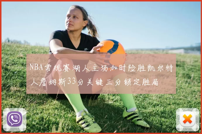 NBA常规赛湖人主场加时险胜凯尔特人詹姆斯33分关键三分锁定胜局