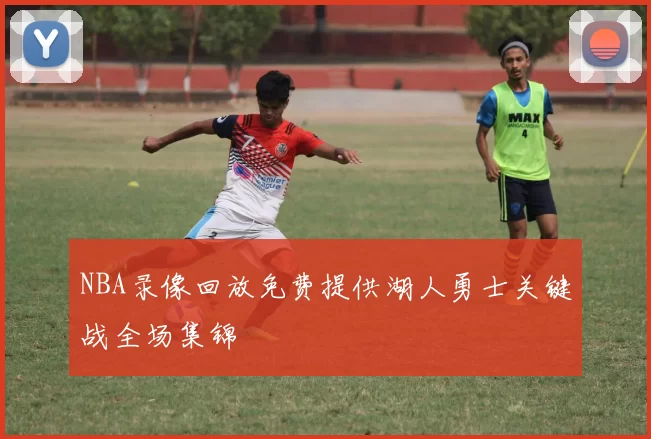 NBA录像回放免费提供湖人勇士关键战全场集锦