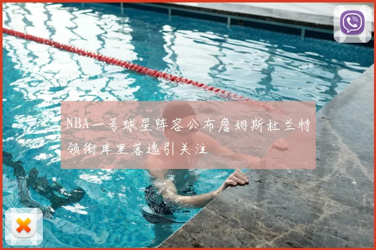 NBA一号球星阵容公布詹姆斯杜兰特领衔库里落选引关注