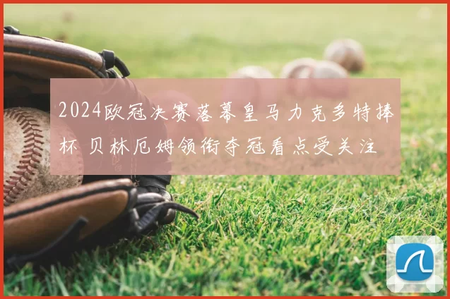 2024欧冠决赛落幕皇马力克多特捧杯 贝林厄姆领衔夺冠看点受关注