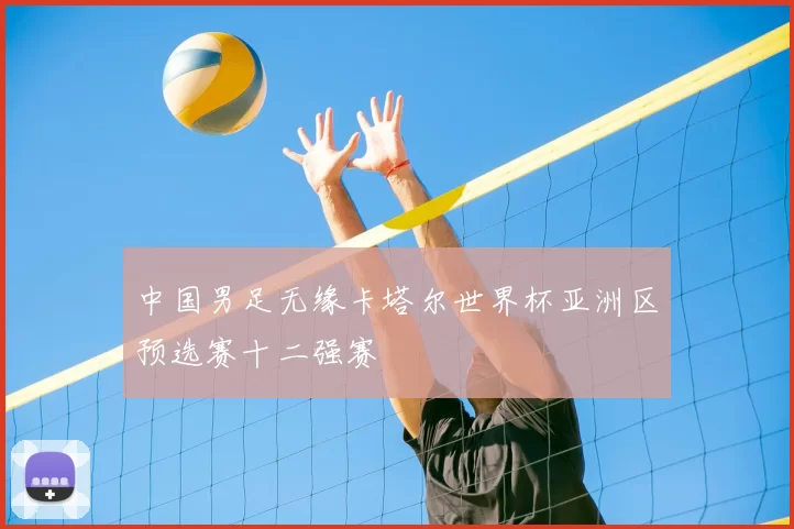 中国男足无缘卡塔尔世界杯亚洲区预选赛十二强赛