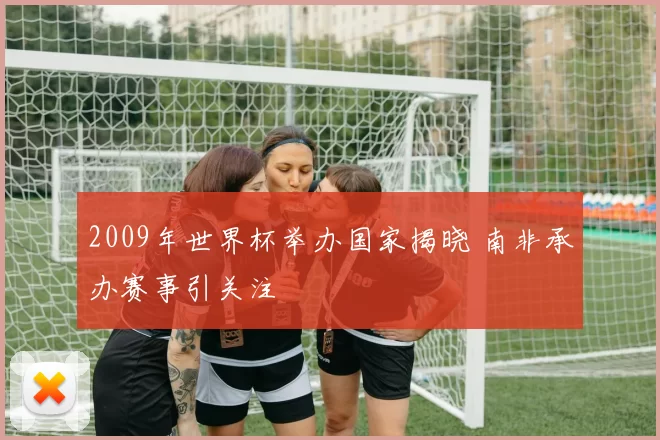 2009年世界杯举办国家揭晓 南非承办赛事引关注