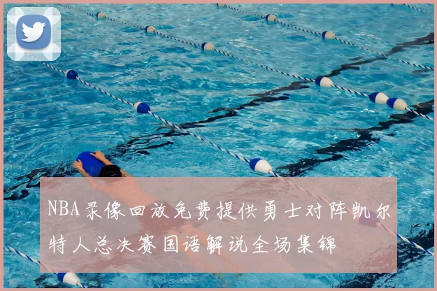 NBA录像回放免费提供勇士对阵凯尔特人总决赛国语解说全场集锦