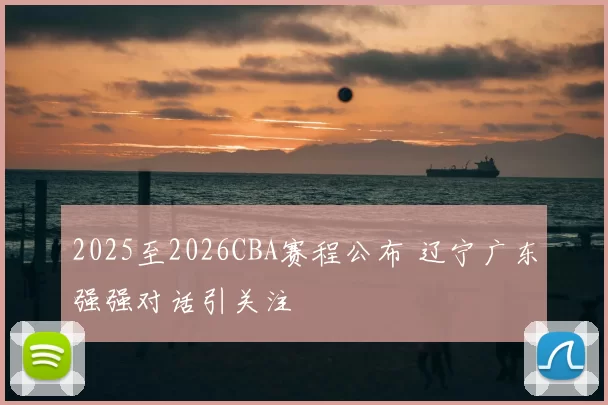 2025至2026CBA赛程公布 辽宁广东强强对话引关注